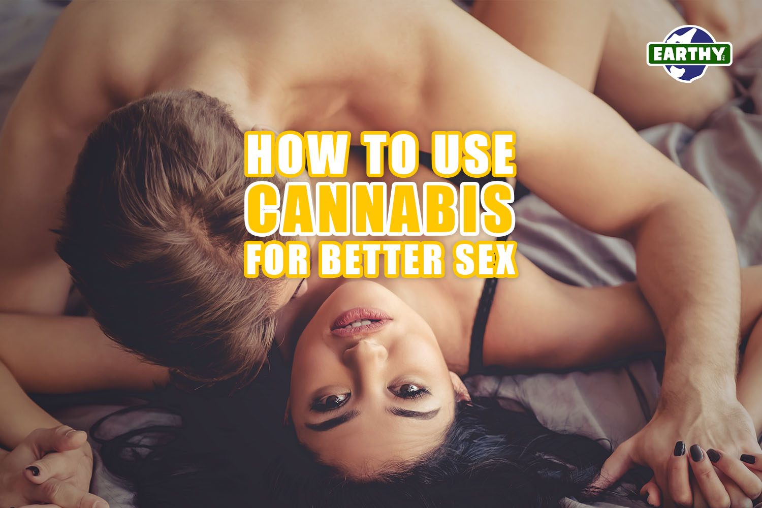 How to Use Cannabis for Better Sex. Earthy Now