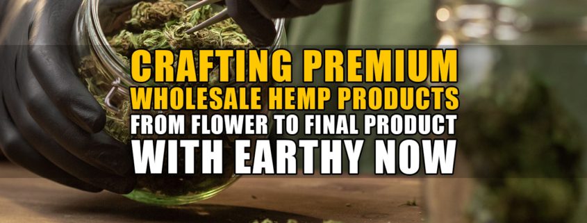 Crafting Premium Wholesale Hemp Products: From Flower to Final Product with Earthy Now