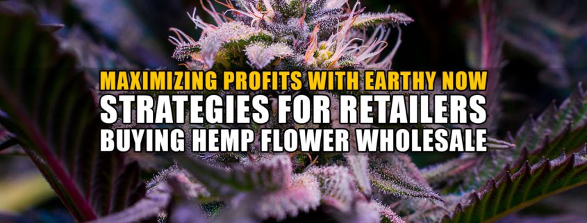 Maximizing Profits with Earthy Now: Strategies for Retailers Buying Hemp Flower | Earthy Wholesale