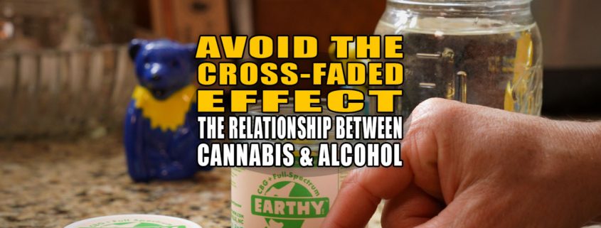 Avoid the Cross-Faded Effect: The Relationship Between Cannabis and Alcohol | Earthy Now