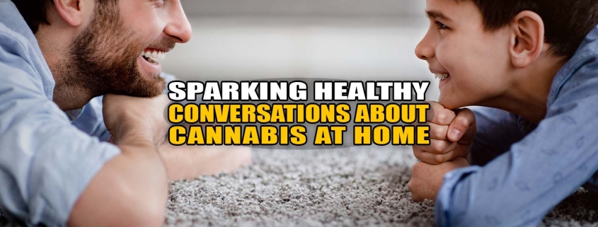 Sparking Healthy Conversations About Cannabis at Home - Earthy Now